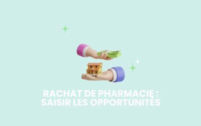 Rachat d’une pharmacie : évaluer les opportunités et éviter les pièges